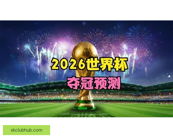 世界杯竞猜平台热门推荐 带你预测2026赛季冠军归属 世界杯竞猜平台热门推荐 带你预测2026赛季冠军归属